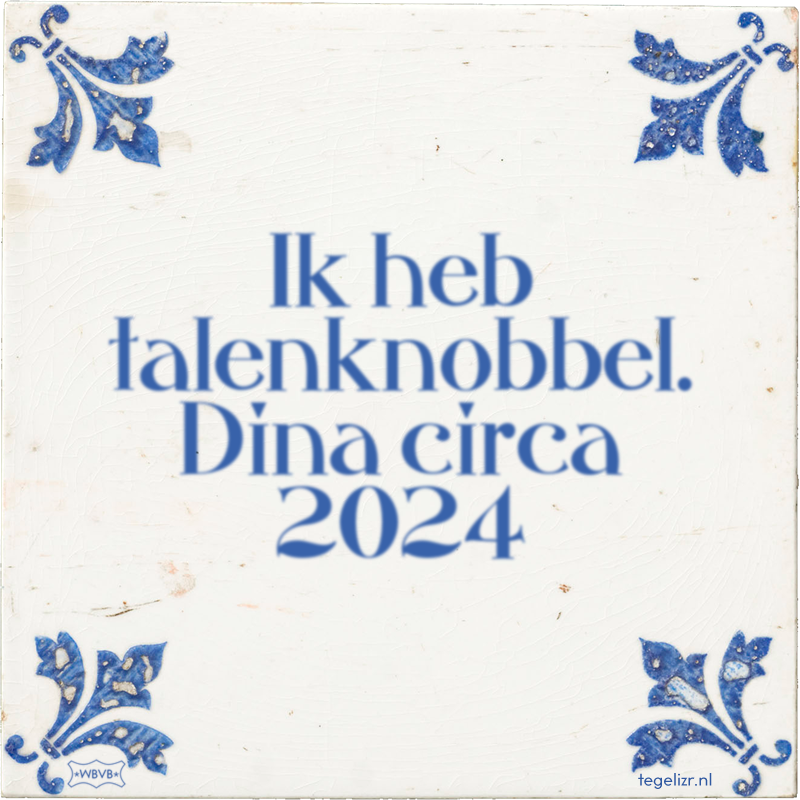 Ik heb talenknobbel. Dina circa 2024 - Online tegeltjes bakken