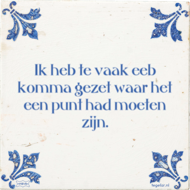 Ik heb te vaak eeb komma gezet waar het een punt had moeten zijn. - Online tegeltjes bakken