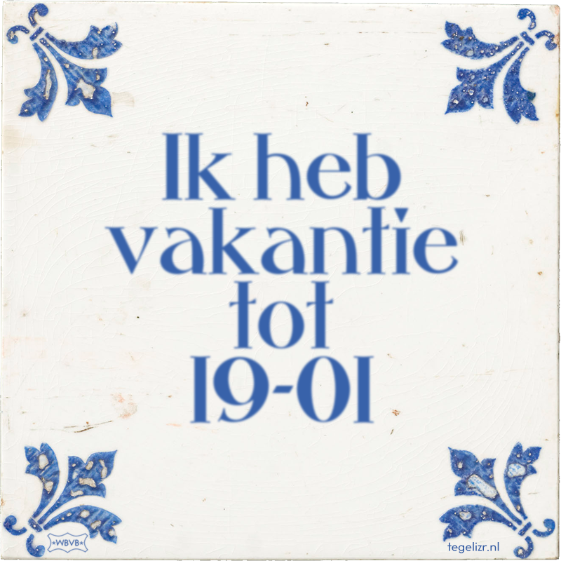 Ik heb vakantie tot 19-01 - Online tegeltjes bakken