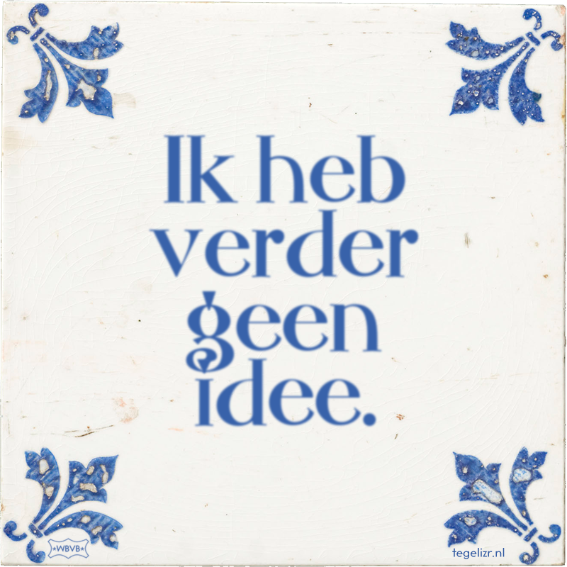 Ik heb verder geen idee. - Online tegeltjes bakken