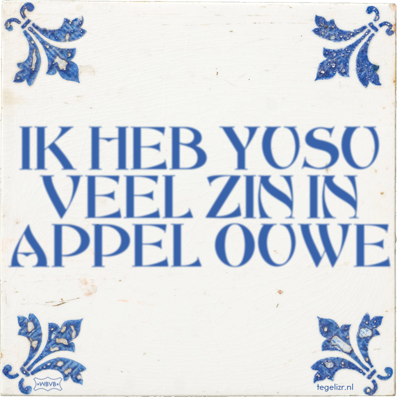 IK HEB YUSU VEEL ZIN IN APPEL OUWE - Online tegeltjes bakken