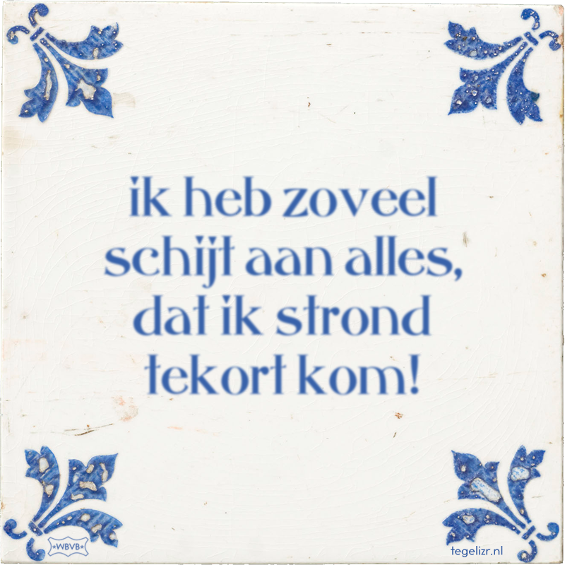 ik heb zoveel schijt aan alles, dat ik strond tekort kom! - Online tegeltjes bakken