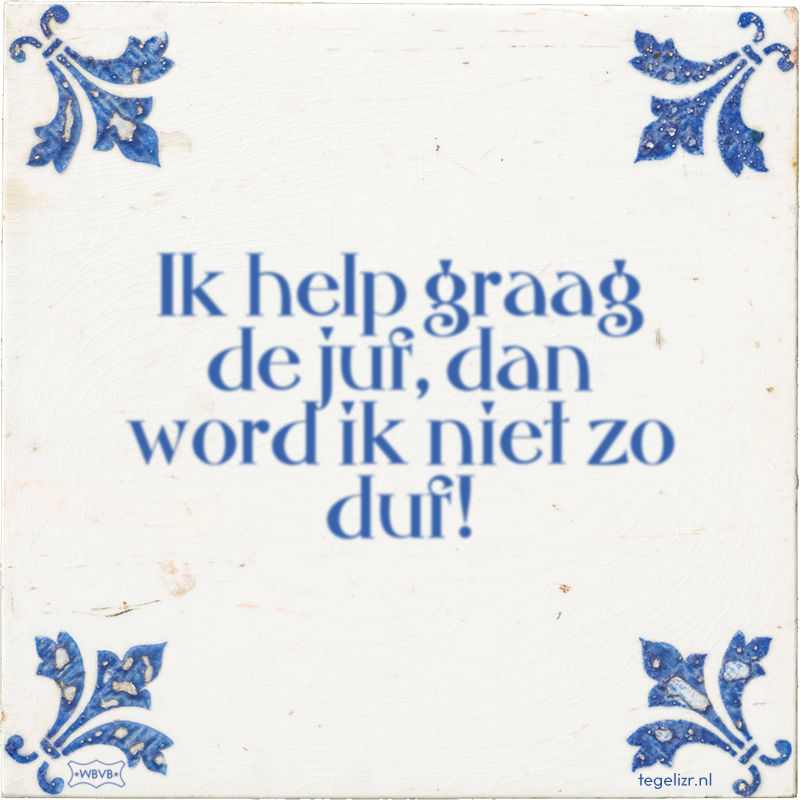 Ik help graag de juf, dan word ik niet zo duf! - Online tegeltjes bakken