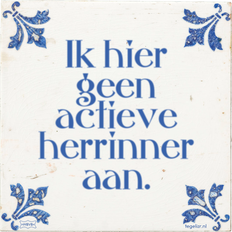 Ik hier geen actieve herrinner aan. - Online tegeltjes bakken