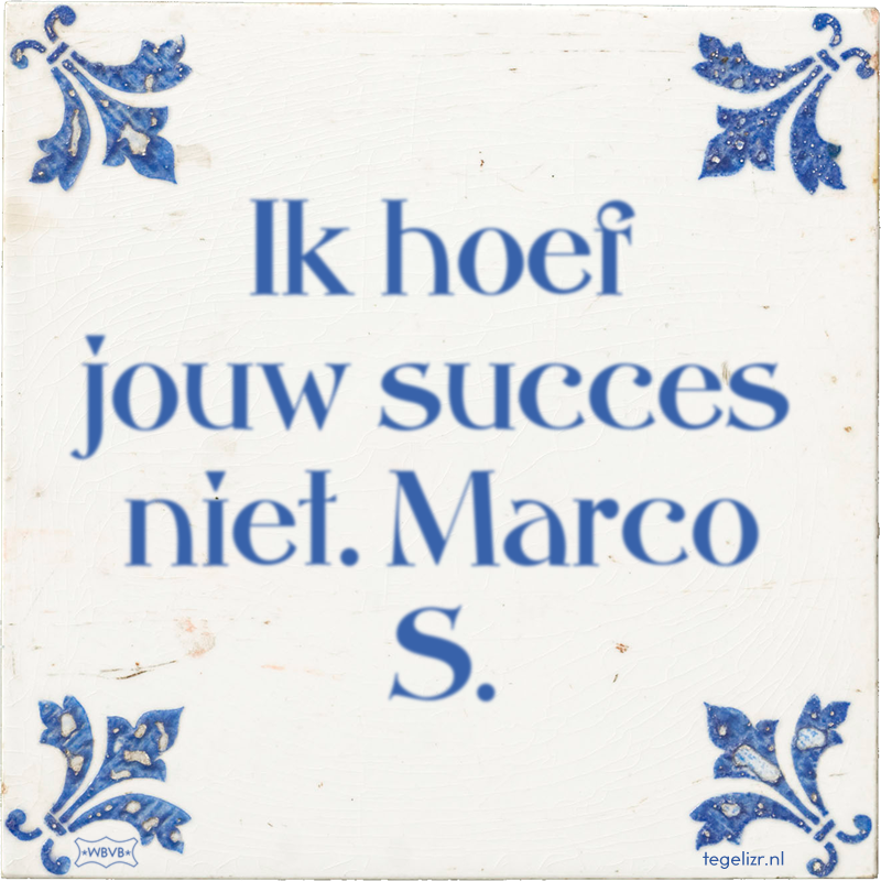 Ik hoef jouw succes niet. Marco S. - Online tegeltjes bakken