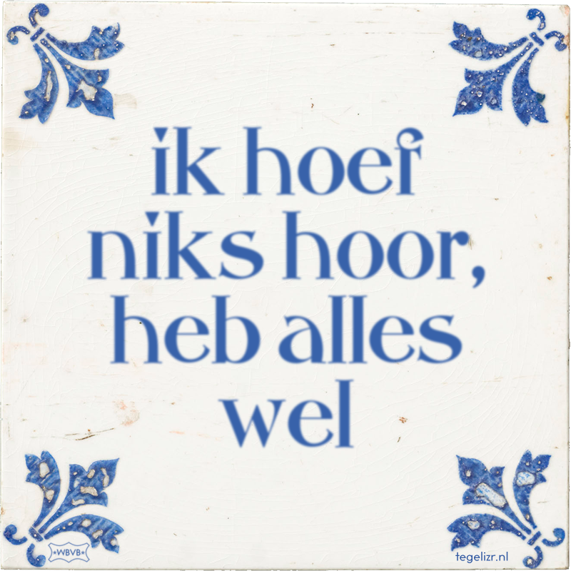 ik hoef niks hoor, heb alles wel - Online tegeltjes bakken