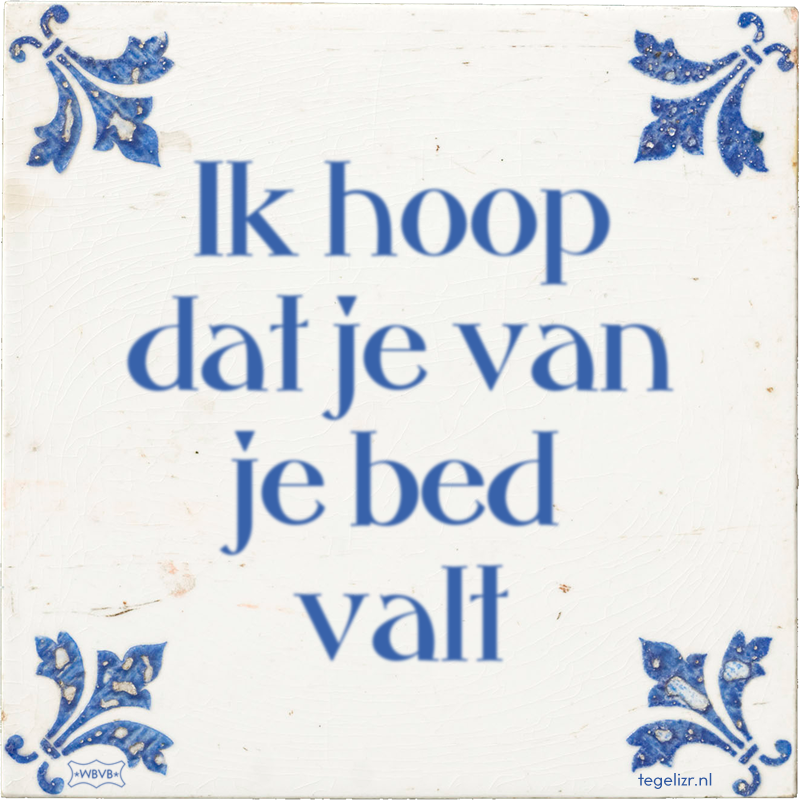 Ik hoop dat je van je bed valt - Online tegeltjes bakken