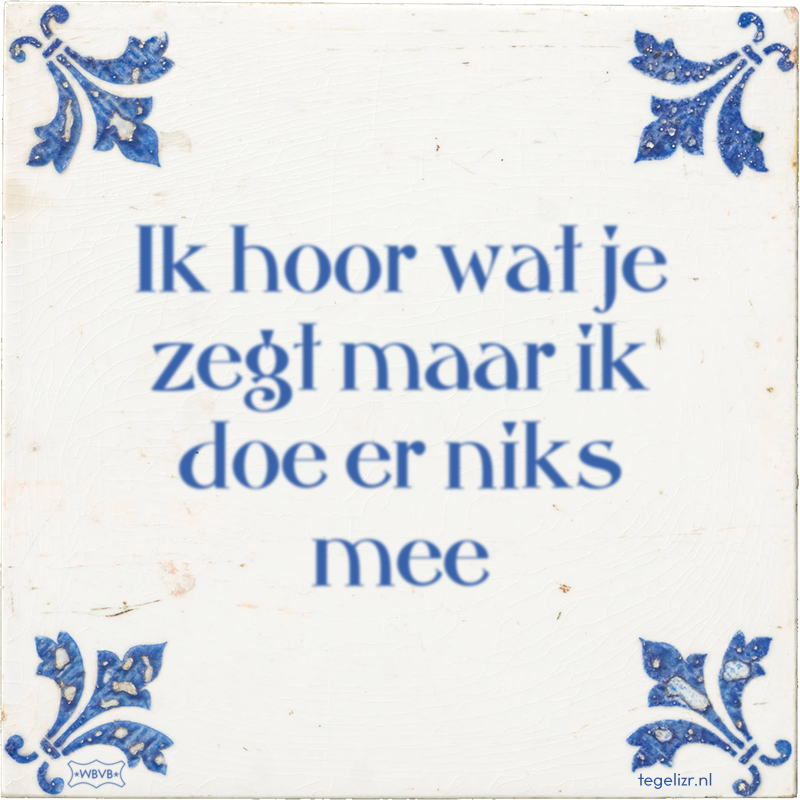 Ik hoor wat je zegt maar ik doe er niks mee - Online tegeltjes bakken