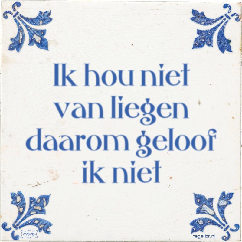 Ik hou niet van liegen daarom geloof ik niet - Online tegeltjes bakken