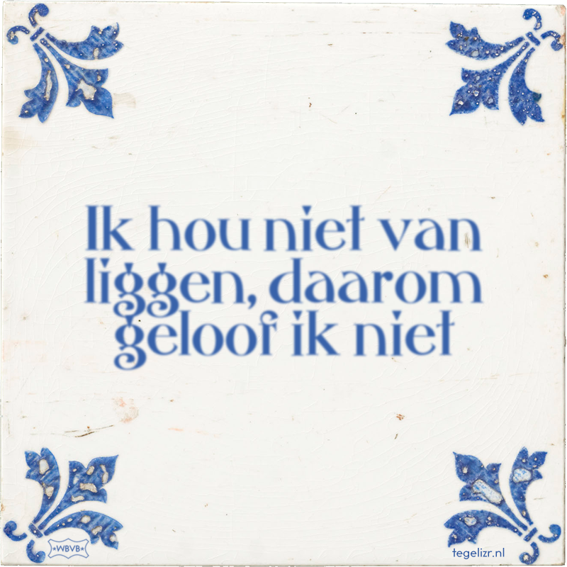 Ik hou niet van liggen, daarom geloof ik niet - Online tegeltjes bakken