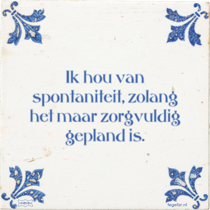 Ik hou van spontaniteit, zolang het maar zorgvuldig gepland is. - Online tegeltjes bakken