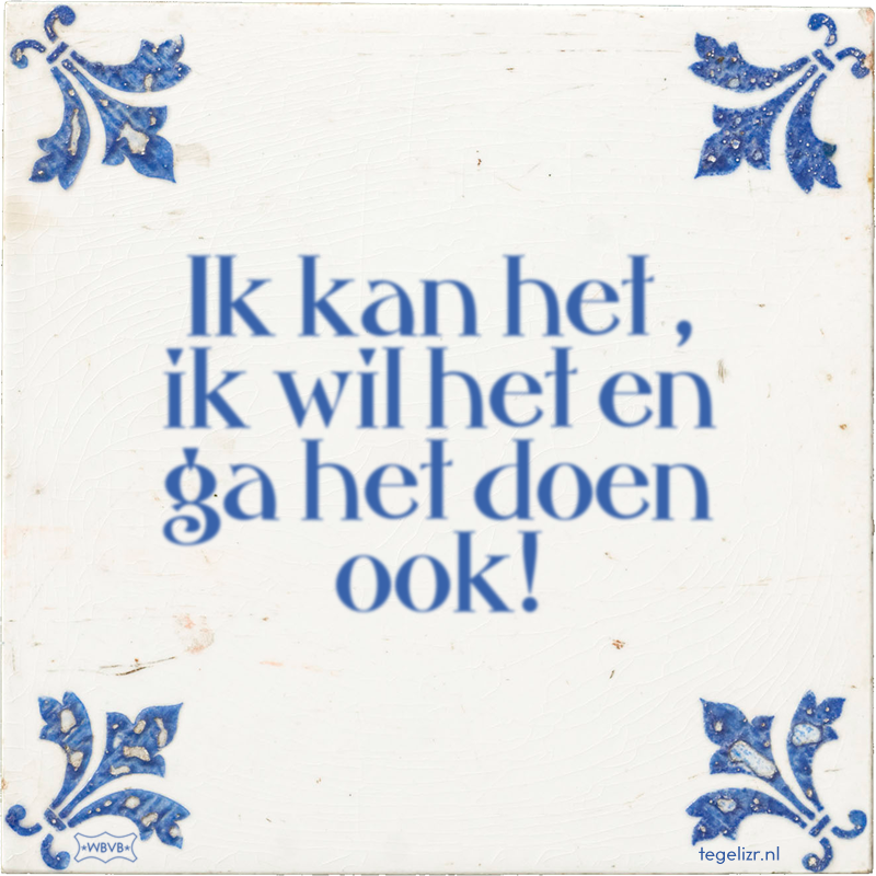 Ik kan het , ik wil het en ga het doen ook! - Online tegeltjes bakken