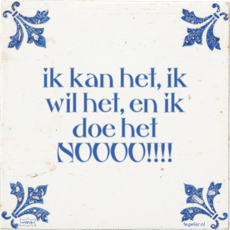 ik kan het, ik wil het, en ik doe het NUUUU!!!! - Online tegeltjes bakken