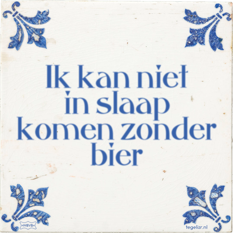 Ik kan niet in slaap komen zonder bier - Online tegeltjes bakken