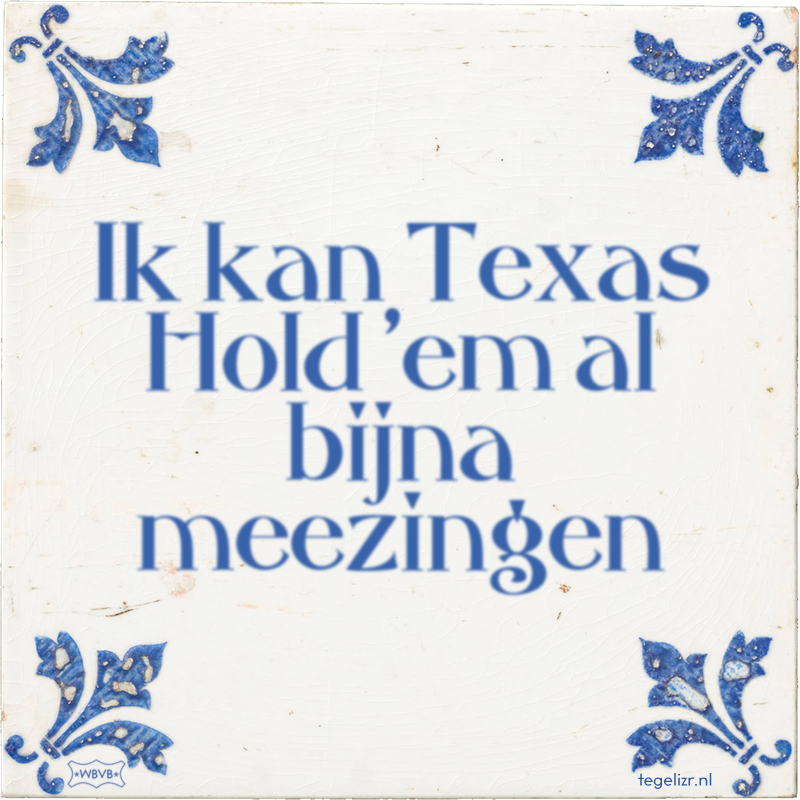 Ik kan Texas Hold 'em al bijna meezingen - Online tegeltjes bakken