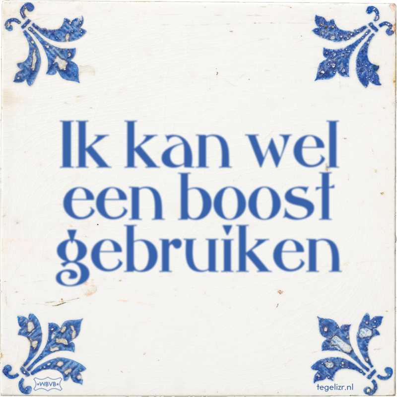Ik kan wel een boost gebruiken - Online tegeltjes bakken
