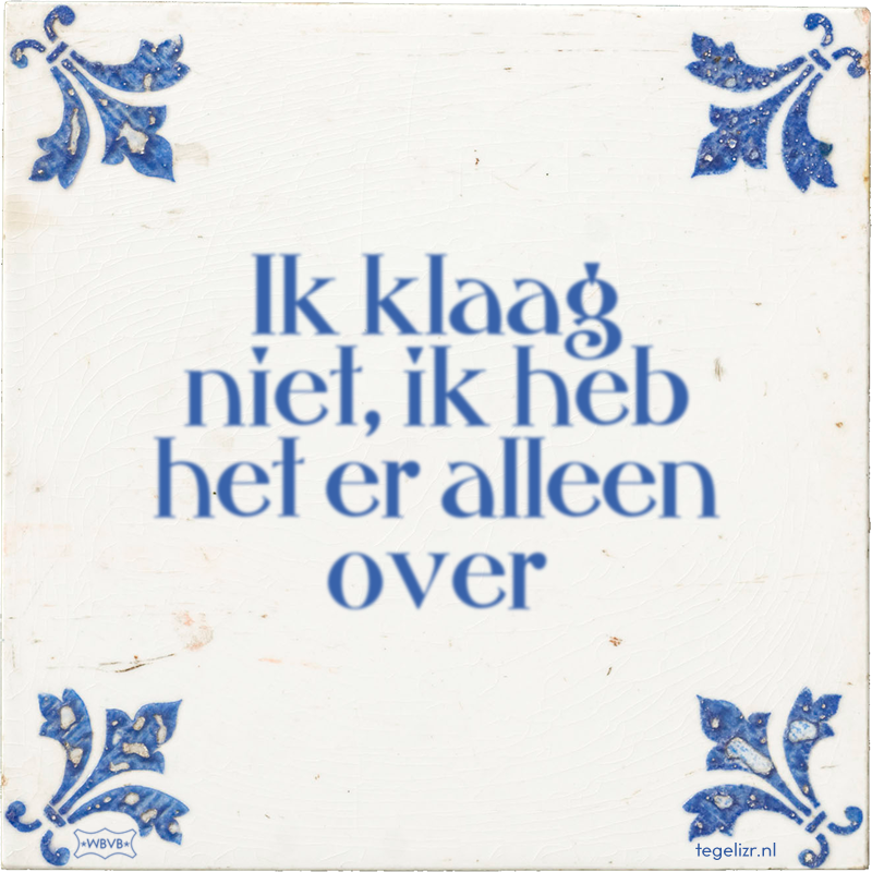 Ik klaag niet, ik heb het er alleen over - Online tegeltjes bakken
