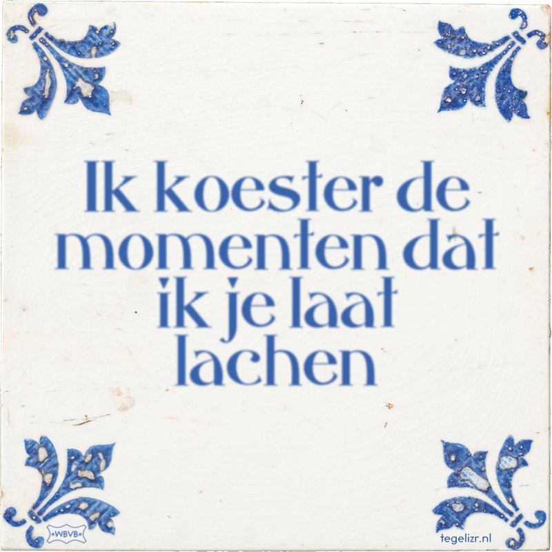Ik koester de momenten dat ik je laat lachen - Online tegeltjes bakken