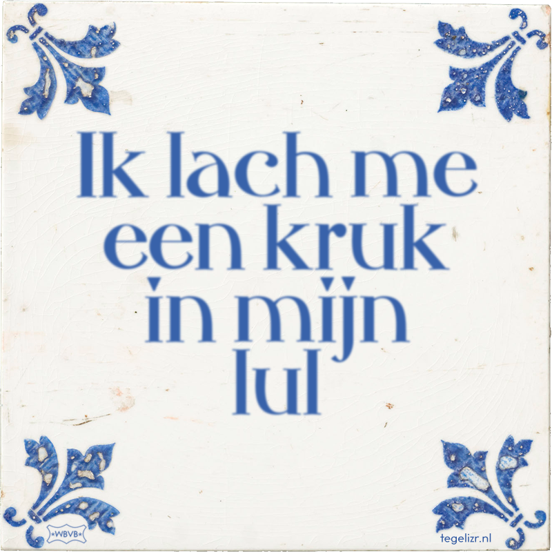 Ik lach me een kruk in mijn lul - Online tegeltjes bakken