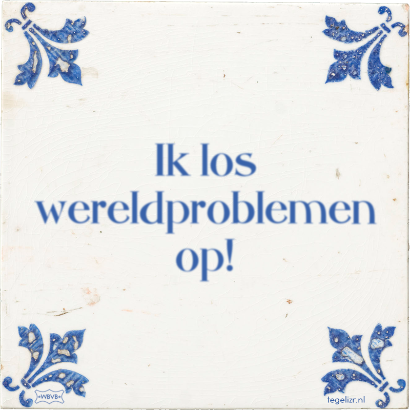 Ik los wereldproblemen op! - Online tegeltjes bakken