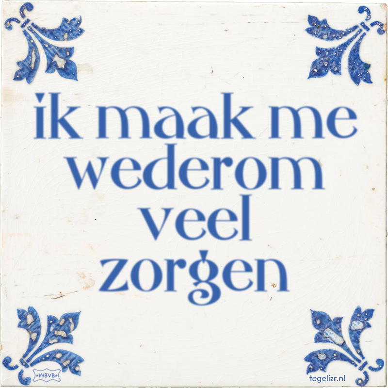 ik maak me wederom veel zorgen - Online tegeltjes bakken