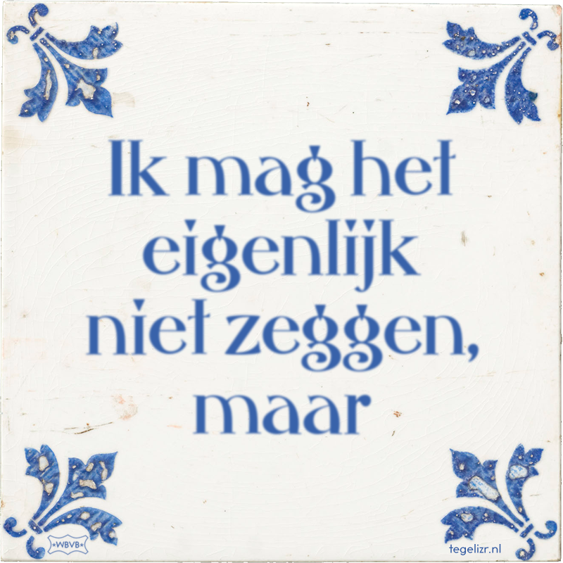 Ik mag het eigenlijk niet zeggen, maar - Online tegeltjes bakken