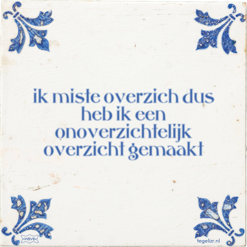 ik miste overzich dus heb ik een onoverzichtelijk overzicht gemaakt - Online tegeltjes bakken