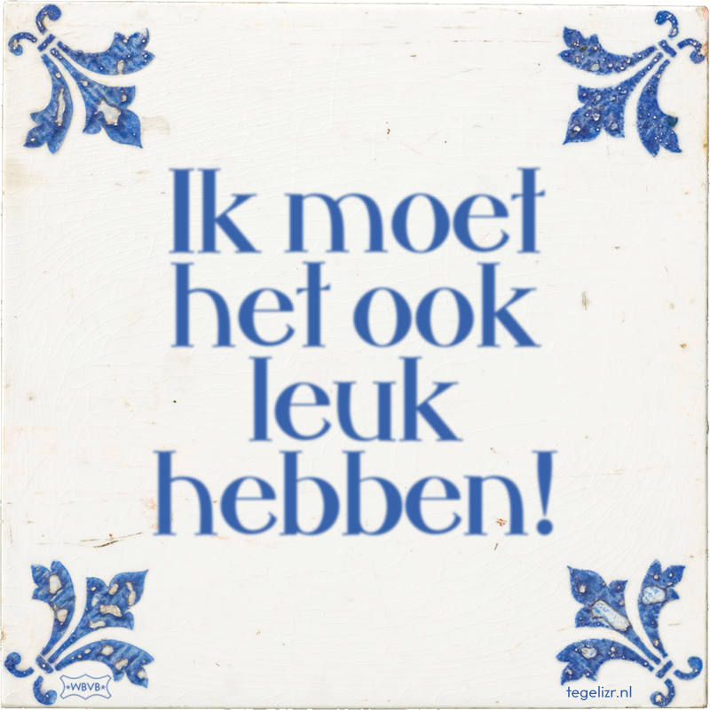 Ik moet het ook leuk hebben! - Online tegeltjes bakken