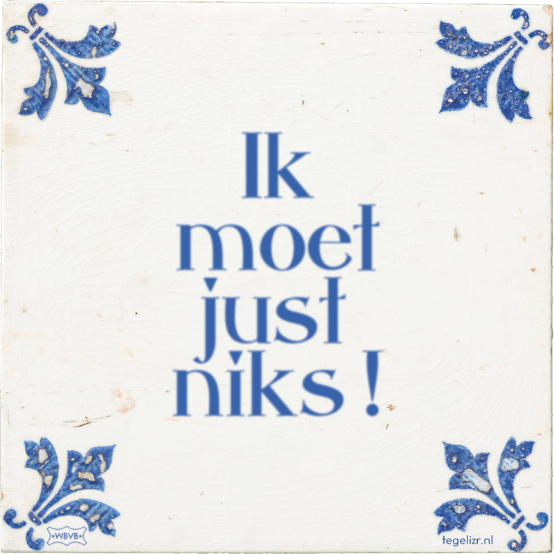 Ik moet just niks ! - Online tegeltjes bakken