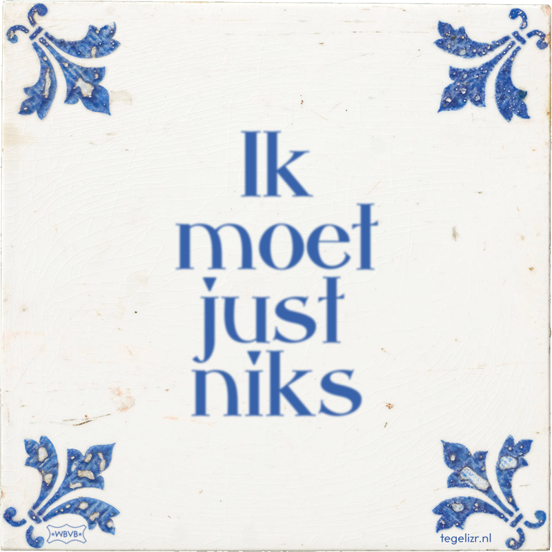 Ik moet just niks - Online tegeltjes bakken