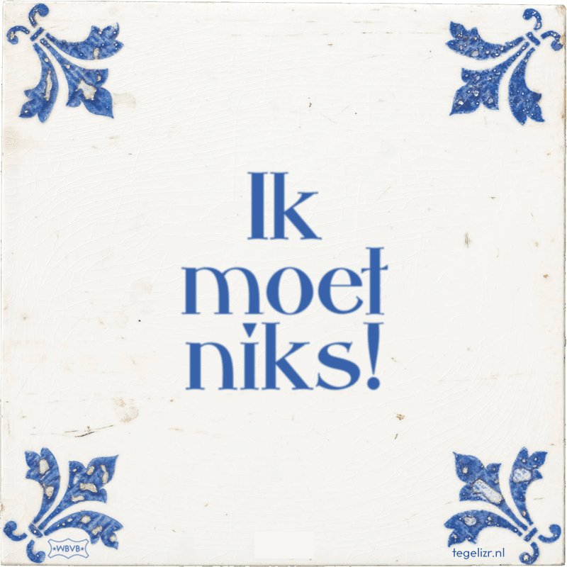 ik moet niks - Online tegeltjes bakken