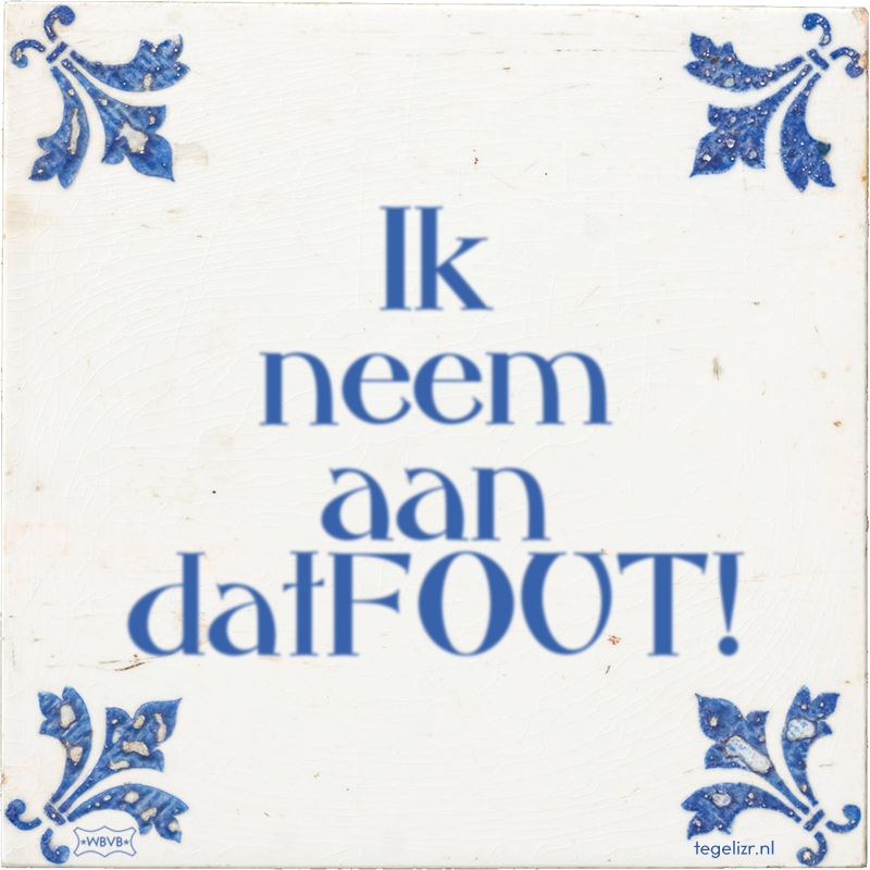 Ik neem aan datFOUT! - Online tegeltjes bakken