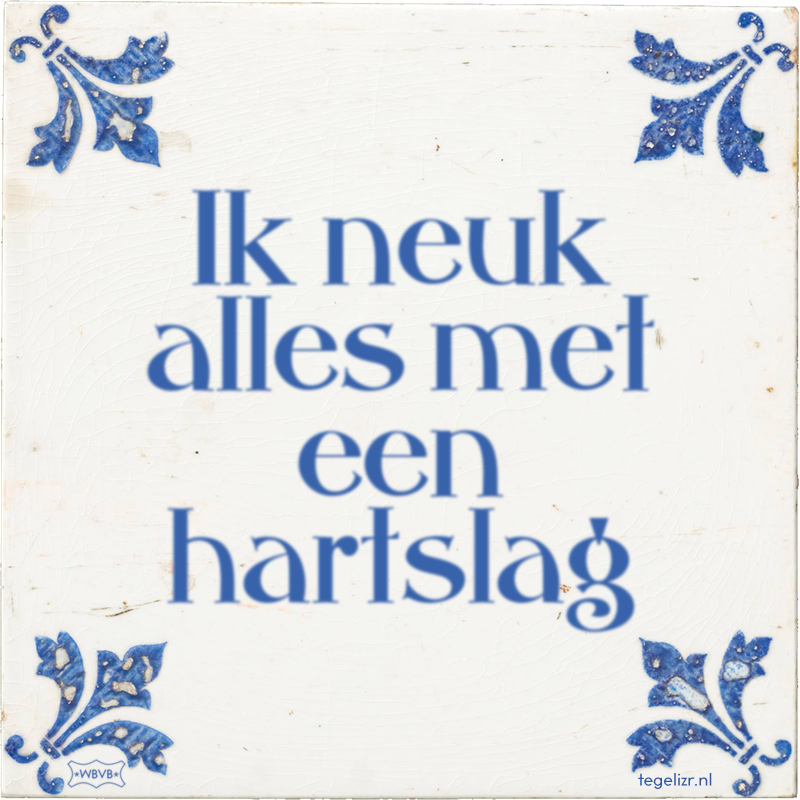 Ik neuk alles met een hartslag - Online tegeltjes bakken
