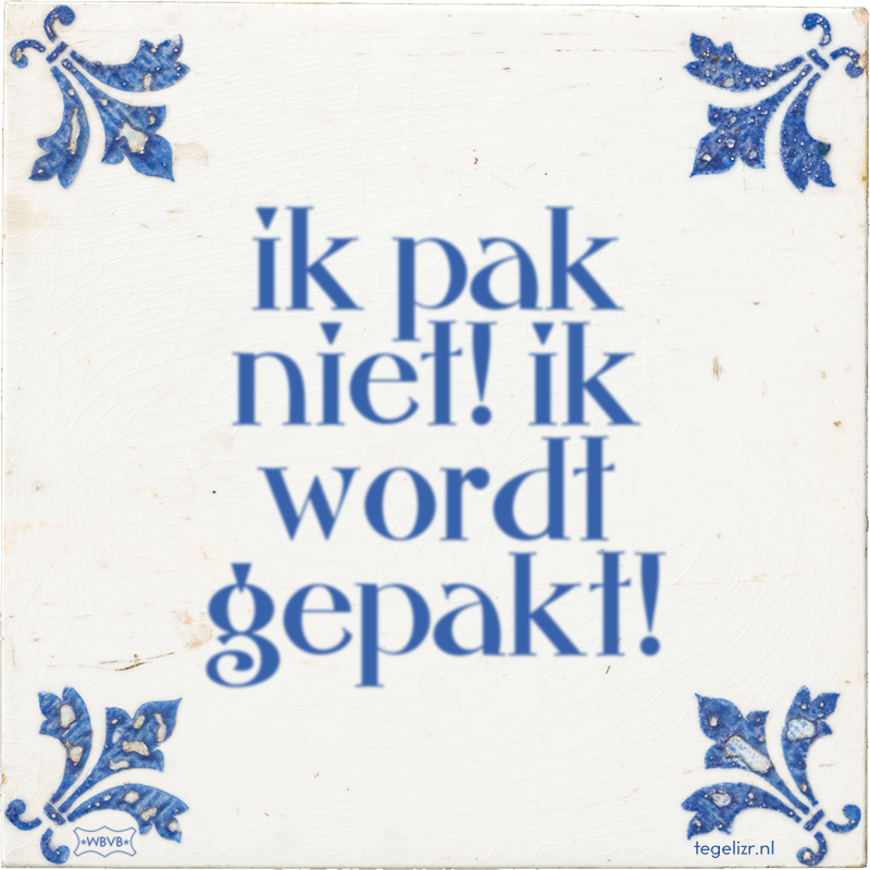 ik pak niet! ik wordt gepakt! - Online tegeltjes bakken