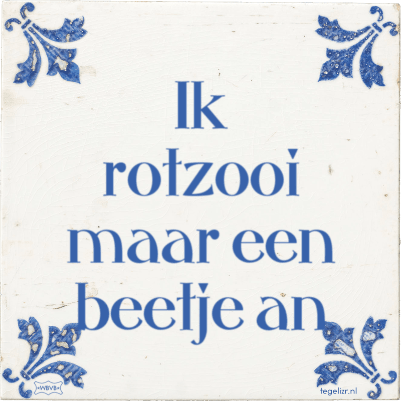 ik rotzooi maar een beetje an - Online tegeltjes bakken