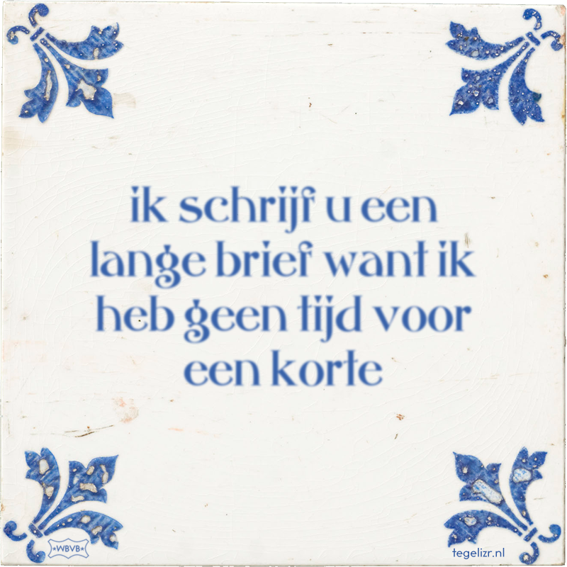 ik schrijf u een lange brief want ik heb geen tijd voor een korte - Online tegeltjes bakken