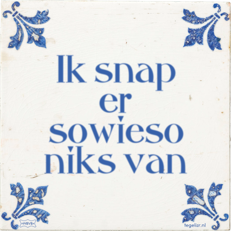 Ik snap er sowieso niks van - Online tegeltjes bakken
