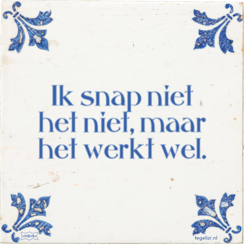 Ik snap niet het niet, maar het werkt wel. - Online tegeltjes bakken