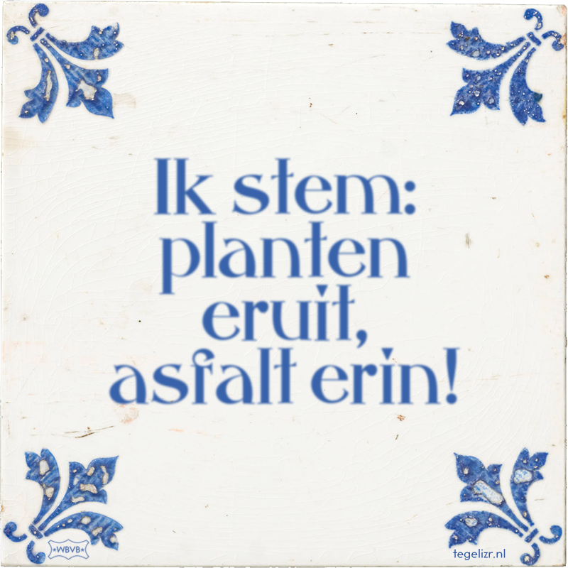 Ik stem: planten eruit, asfalt erin! - Online tegeltjes bakken
