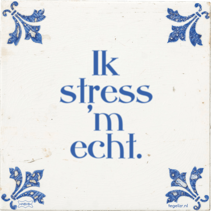 Ik stress 'm echt. - Online tegeltjes bakken