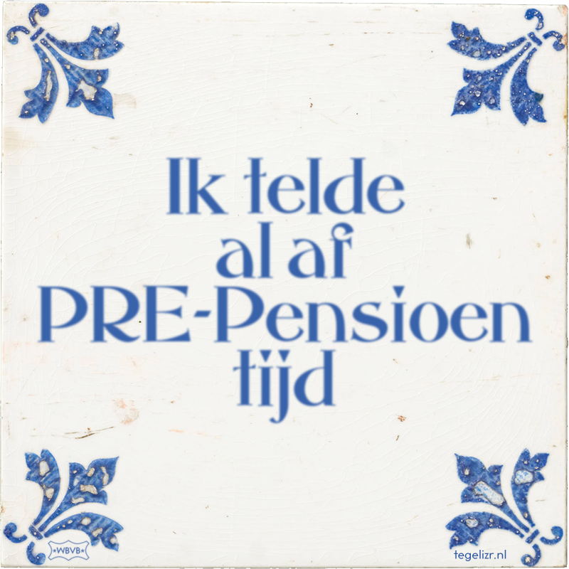 Ik telde al af PRE-Pensioen tijd - Online tegeltjes bakken