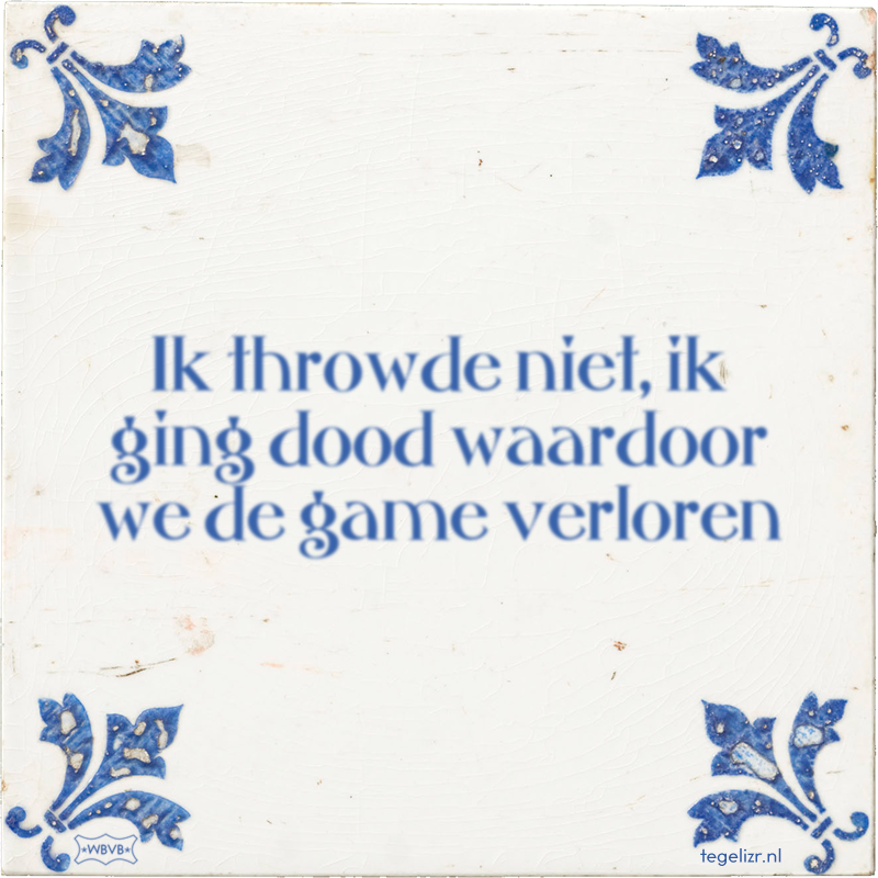 Ik throwde niet, ik ging dood waardoor we de game verloren - Online tegeltjes bakken