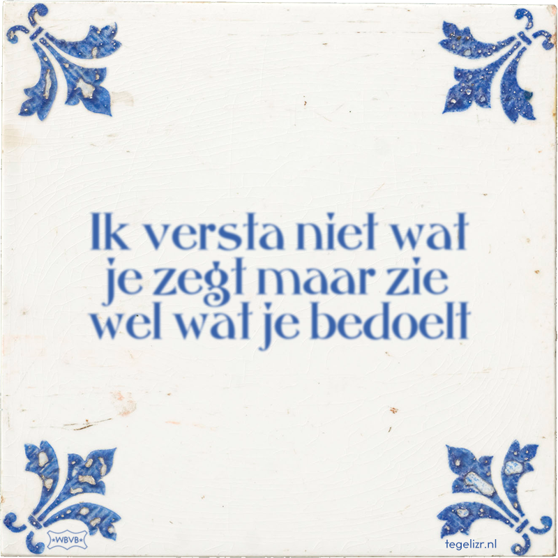 Ik versta niet wat je zegt maar zie wel wat je bedoelt - Online tegeltjes bakken