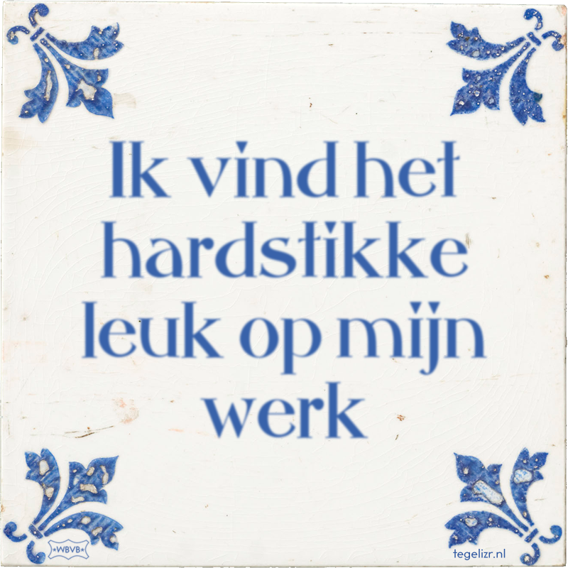 Ik vind het hardstikke leuk op mijn werk - Online tegeltjes bakken