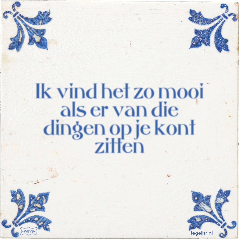 Ik vind het zo mooi als er van die dingen op je kont zitten - Online tegeltjes bakken
