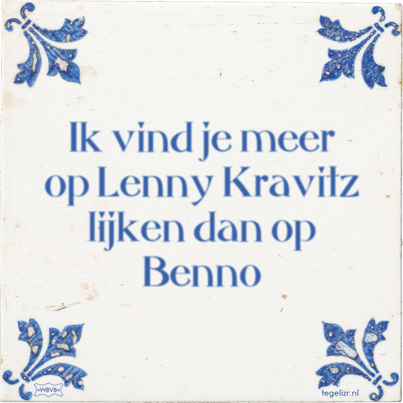 Ik vind je meer op Lenny Kravitz lijken dan op Benno - Online tegeltjes bakken