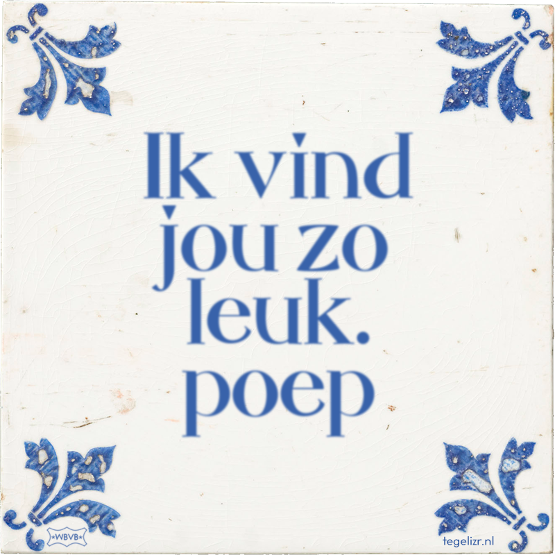 Ik vind jou zo leuk. poep - Online tegeltjes bakken