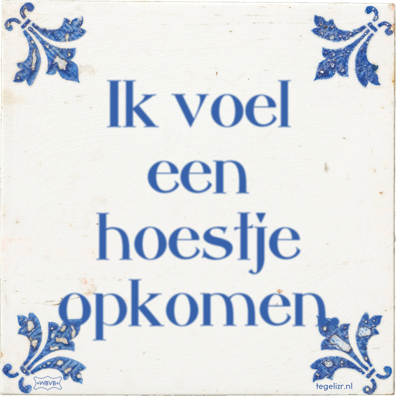 Ik voel een hoestje opkomen. - Online tegeltjes bakken