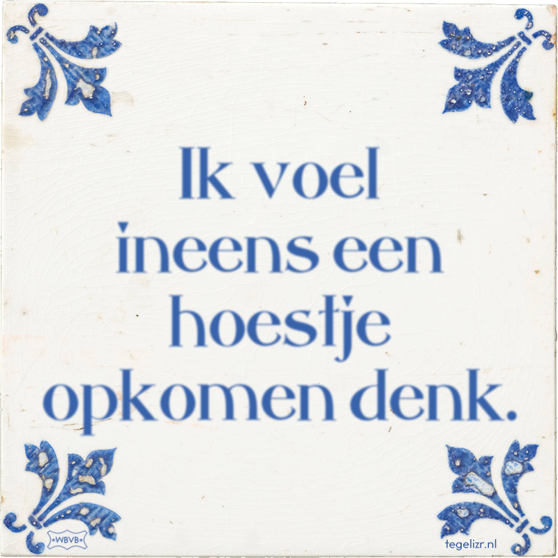 Ik voel ineens een hoestje opkomen denk. - Online tegeltjes bakken