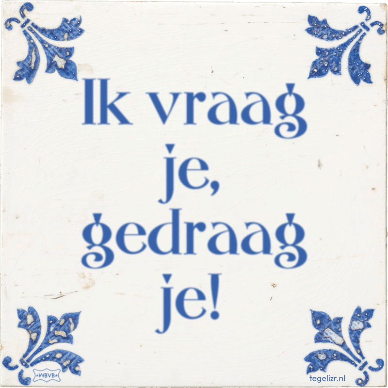 Ik vraag je, gedraag je! - Online tegeltjes bakken